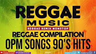 REGGAE REMIX NONSTOP || OPM Songs 90's HITS Reggae Compilation