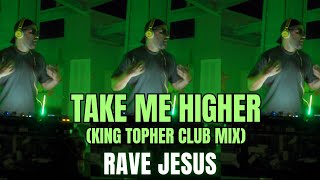 Take Me Higher - Rave Jesus (King Topher Club Remix)