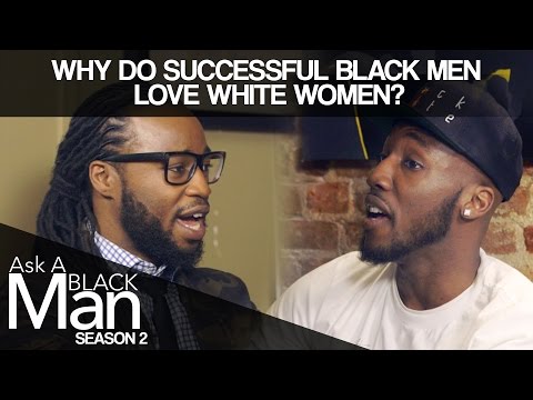 Why Do Black Men Date White Women? | Ask A Black Man | MadameNoire Why Do Black Men Date White Women? | Ask A Black Man | MadameNoire
