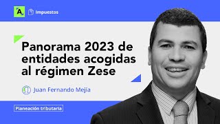 Panorama tributario 2023 de las entidades acogidas al régimen Zese