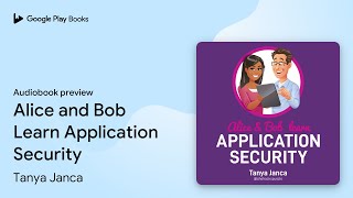 Alice and Bob Learn Application Security by Tanya Janca · Audiobook preview