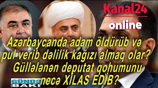 Azərbaycanda adam öldürüb,pul verib dəlilik kağızı almaq olar?Güllələnən deputat qohumunu XİLAS ETDİ