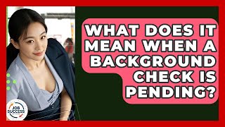 What Does It Mean When A Background Check Is Pending? - Job Success Network
