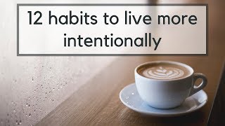 12 Habits to Live More Intentionally | Minimalist Habits