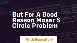 But for a good reason moser s circle problem