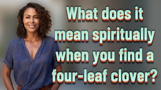 What does it mean spiritually when you find a four-leaf clover?