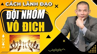 Xây dựng Đội nhóm làm việc Hiệu quả giúp Lãnh đạo có Đội nhóm Vô địch | Phạm Thành Long