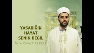 Yaşadığın Hayat Senin Değil - Ahmet ÖZKARATAŞLIOĞLU