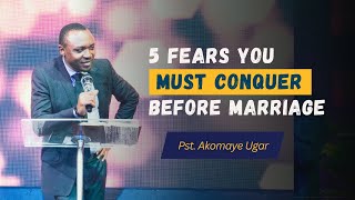 5 Fears You Must Conquer Before Marriage || Pastor Akomaye Ugar