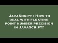 JavaScript : How to deal with floating point number precision in JavaScript?