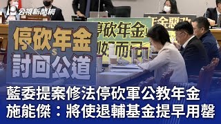 藍委提案修法停砍軍公教年金 施能傑：將使退輔基金提早用罄｜20241205 公視晚間新聞