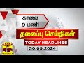 காலை 9 மணி தலைப்புச் செய்திகள் (30-09-2024) | 9 AM Headlines | Thanthi TV | Today Headlines