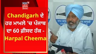 Chandigarh ਦੇ ਹਰ ਮਾਮਲੇ 'ਚ ਪੰਜਾਬ ਦਾ 60 ਫ਼ੀਸਦ ਹੱਕ- Harpal Cheema | News18 Punjab