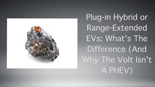 Plug-in Hybrid or Range-Extended EVs: What's The Difference (And Why The Volt Isn’t A PHEV)