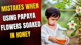 Mistakes when using papaya flowers soaked in honey