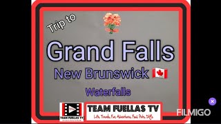 Trip to Grand Falls, New Brunswick 🇨🇦