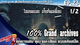 Dark souls III รู้ลึก รู้จริง EP.23 (1/2) Grand archives 100% ทุกความลับ ทุกรายละเอียด