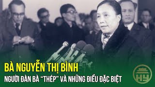 Bà Nguyễn Thị Bình, người đàn bà “thép” và những điều đặc biệt