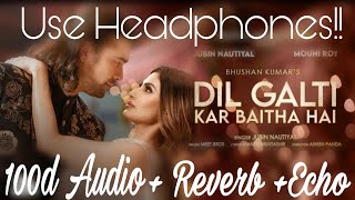 Dil Galti Kar Baitha Hai (100D Audio) |Reverb + Echo +100d audio | Jubin N