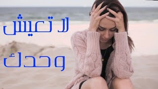 لا تعيش وحدك لان الحياه قاسيه