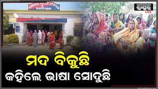 ମଦ ବେପାରକୁ ବିରୋଧ କରି ଥାନାରେ ଗର୍ଜିଲେ ୫୦ରୁ ଅଧିକ ମହିଳା, କେବେ ସୁଧୁରିବେ ମଦୁଆ ଦଳ?