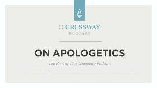 On Apologetics: The Best of The Crossway Podcast