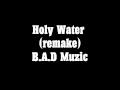 Holy Water (remake) B.A.D Muzic