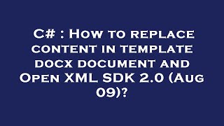 C# : How to replace content in template docx document and Open XML SDK 2.0 (Aug 09)?