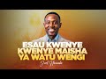 LIFE WISDOM: ESAU KWENYE MAISHA YA WATU WENGI - JOEL NANAUKA