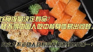 饮食饭量决定寿命？怪不得中国人吃中餐身体易出问题，日本人不运动人均寿命却能达到世界第一？