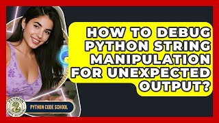 How To Debug Python String Manipulation For Unexpected Output? - Python Code School