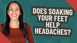 Does soaking your feet help headaches?
