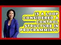 Is A Loop Considered A Control Structure In Programming? | Python Code School News