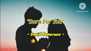 Born For You || David Pomeranz|| (Lyrics)