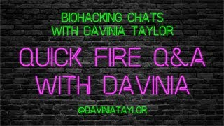 Quick Fire Q\u0026A with Davinia - Biohacking Chats With Davinia Taylor