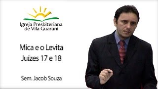 Mica e o Levita - Juízes 17,18 | Sem. Jacob Souza