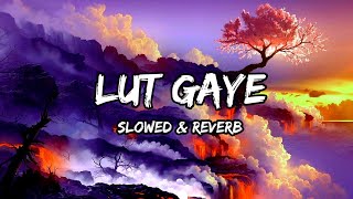 Lut Gaye - {Slowed & Reverb} - Jubin Nautiyal Songs