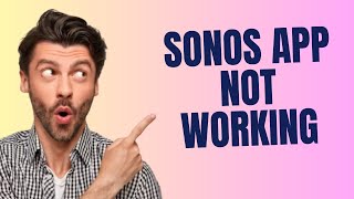 Sonos app not working- How to fix?