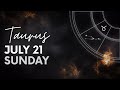 Taurus - Today Horoscope - July 21, 2024 - Daily Horoscope - Horoscope for Today