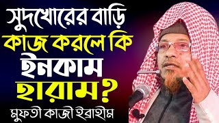 সুদখোরের বাড়িতে কাজ করে হালাল ইনকাম করলেও তা হারাম - মুফতী কাজী ইব্রাহীম  - Mufti Kazi Ibrahim