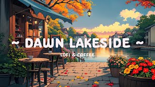 Dawn Lakeside 🍂 Coffee Routine in morning to Deep Focus study/work ☕ [ Lofi Cafe - Lofi Hip Hop ]