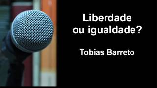 Tobias Barreto - Liberdade ou igualdade?