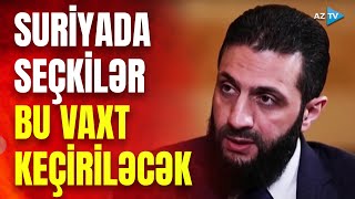 Suriyada seçkilər bu vaxtda keçiriləcək: yeni hökumətin lideri nəyi vurğuladı?