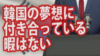 ふざけるな！韓国の夢想に付き合っている暇はない！［Vol.16］