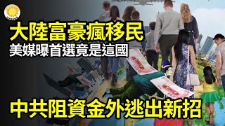 🔥不是新加坡！大陸富豪瘋移民，美媒曝首選竟是這「國」；中共阻資金外逃出新招；震動西方世界！中共權貴家族與中國私企隱秘關係；又一行業巨頭將200名科技人才從中國撤離 |【阿波羅網CW】