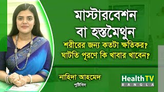 মাস্টারবেশন বা হস্তমৈথুন শরীরের জন্য কতটা ক্ষতিকর? ঘাটতি পূরণে কি খাবার খাবেন? Nahida Ahmed | Health