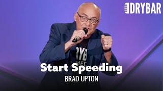 Speeding Is The Answer To TheTraffic Problem. Brad Upton