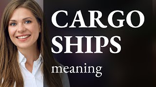 Cargo ships • CARGO SHIPS meaning