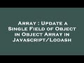 Array : Update a Single Field of Object in Object Array in Javascript/Lodash