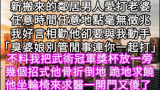 新搬來的鄰居男人愛打老婆任意時間任意地點毫無徵兆我好言相勸他卻要與我動手「臭婆娘別管閒事連你一起打」不料我把武術冠軍獎杯放一旁 #心書時光 #為人處事 #生活經驗 #情感故事 #唯美频道 #爽文